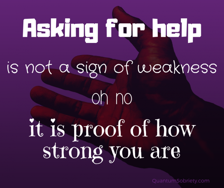 Asking For Help Is Not A Sign Of Weakness Quantum Sobriety